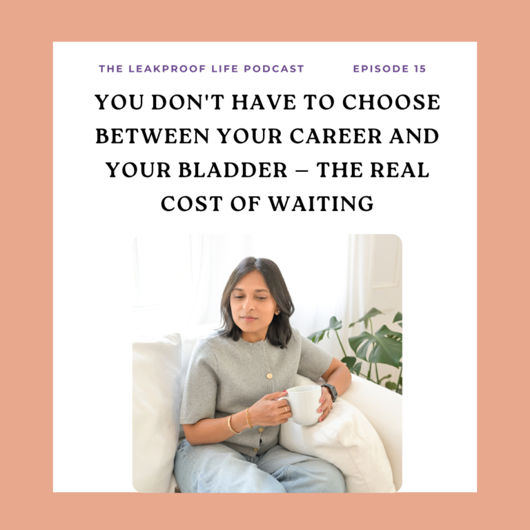 You Don’t Have to Choose Between Your Career and Your Bladder — The Real Cost of Waiting The LeakProof Life Podcast | Dr. Juhi — The LeakProof PT™